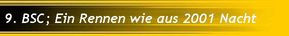 9. BSC; Ein Rennen wie aus 2001 Nacht